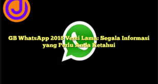 GB WhatsApp 2018 Versi Lama: Segala Informasi yang Perlu Anda Ketahui