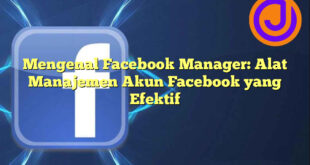 Mengenal Facebook Manager: Alat Manajemen Akun Facebook yang Efektif